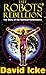 The Robots' Rebellion - The Story of Spiritual Renaissance: David Icke's History of the New World Order