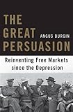 The Great Persuasion: Reinventing Free Markets since the Depression