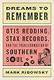 Dreams to Remember: Otis Redding, Stax Records, and the Transformation of Southern Soul
