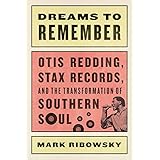 Dreams to Remember: Otis Redding, Stax Records, and the Transformation of Southern Soul