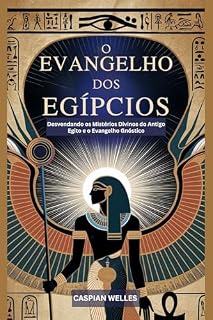 Livro O Evangelho Dos Egípcios: Desvendando os Mistérios Divinos do Antigo Egito e o Evangelho Gnóstico