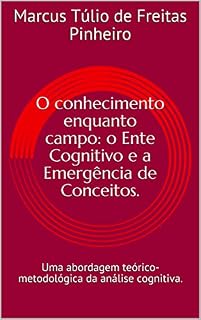 Livro O conhecimento enquanto campo: o Ente Cognitivo e a Emergência de Conceitos.: Uma abordagem teórico-metodológica da análise cognitiva.