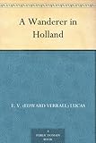 Front cover for the book A Wanderer in Holland by E. V. Lucas