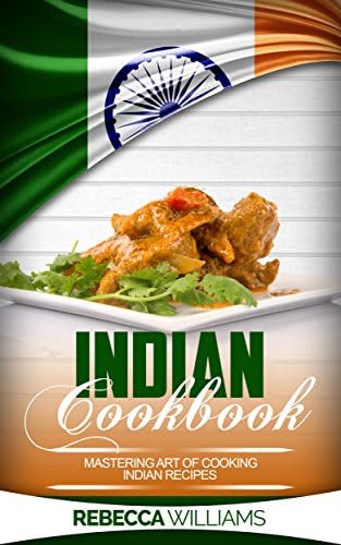 Indian Cookbook: Mastering Art of Cooking Indian Recipes