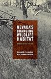 Nevada's Changing Wildlife Habitat: An Ecological History (Wilbur S. Shepperson Series in History an by George E. Gruell, Sherman Swanson