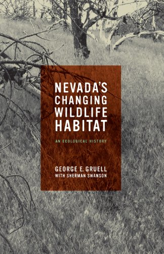 Nevada's Changing Wildlife Habitat: An Ecological History (Wilbur S. Shepperson Series in History an by George E. Gruell