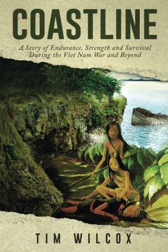 Coastline: A Story of Endurance, Strength and Survival During the Viet Nam War and Beyond by Tim Wilcox