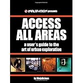 Access All Areas: A User's Guide to the Art of Urban Exploration