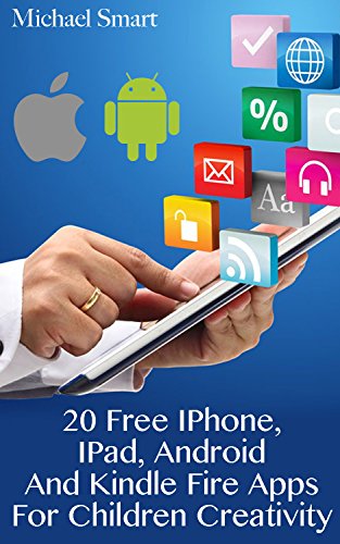 20 Free IPhone, IPad, Android And Kindle Fire Apps For Children Creativity: (Apps to Inspire Creativity) by [Smart, Michael]