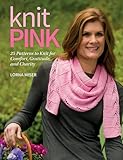 Knit Pink: 25 Patterns to Knit for Comfort, Gratitude, and Charity by Lorna Miser