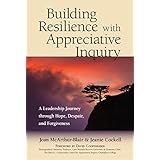 Building Resilience with Appreciative Inquiry: A Leadership Journey through Hope, Despair, and Forgiveness