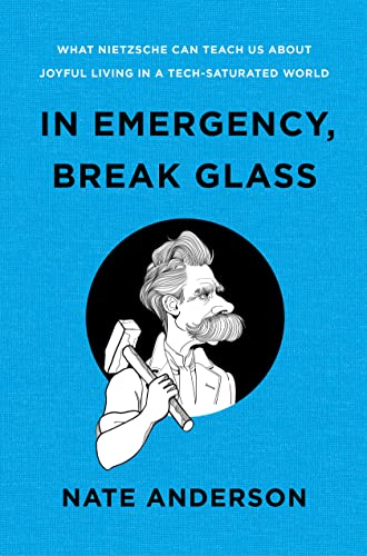 In Emergency, Break Glass: What Nietzsche Can Teach Us About Joyful Living in a Tech-Saturated World cover