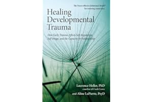 Healing Developmental Trauma: How Early Trauma Affects Self-Regulation, Self-Image, and the Capacity for Relationship