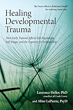 Healing Developmental Trauma: How Early Trauma Affects Self-Regulation, Self-Image, and the Capacity for Relationship