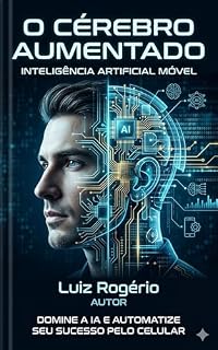 Livro O CEREBRO AUMENTADO : O SEU GUIA PARA INTELIGENCIA ARTIFICIAL MÓVEL LUCRATIVA: DOMINE A IA E AUTOMATIZE SEU SUCESSO PELO CELULAR