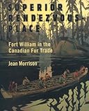Superior Rendezvous-Place: Fort William in the Canadian Fur Trade by Jean Morrison