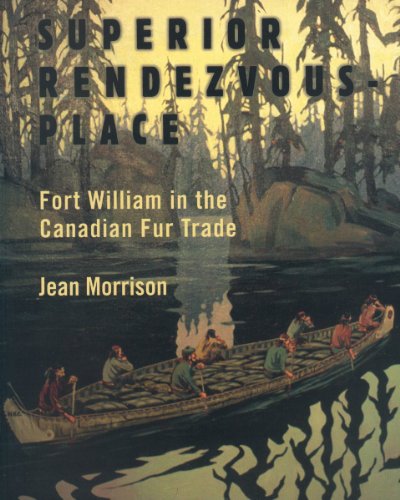 Superior Rendezvous-Place: Fort William in the Canadian Fur Trade by Jean Morrison