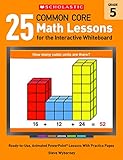 25 Common Core Math Lessons for the Interactive Whiteboard: Grade 5: Ready-to-Use, Animated PowerPoint Lessons With Practice Pages That Help Students Learn and Review Key Common Core Math Concepts