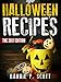 Halloween Recipes: 100+ Spooky Halloween Treat Recipes (Updated and Revised) (2017 Edition) by Hannie P. Scott