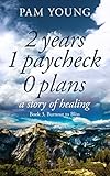 2 years 1 paycheck 0 plans: a story of healing (Burnout to Bliss Book 3) by Pam Young