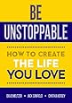 Be Unstoppable: How to Create the Life You Love