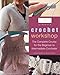 Crochet Workshop: The Complete Course for the Beginner to Intermediate Crocheter by 