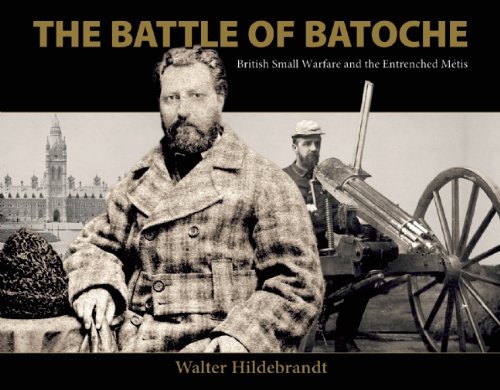 The Battle of Batoche: British Small Warfare and the Entrenched Métis