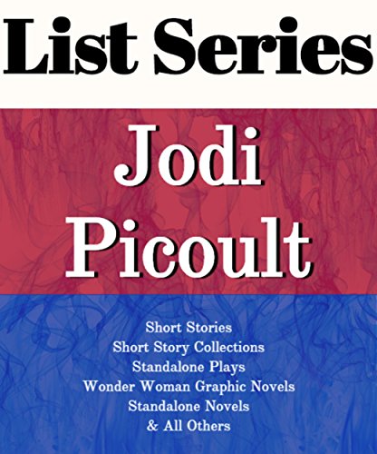 LIST SERIES: JODI PICOULT: SERIES READING ORDER: SHORT STORIES, SHORT STORY COLLECTIONS, STANDALONE PLAYS, WONDER WOMAN GRAPHIC NOVELS, STANDALONE NOVELS BY JODI PICOULT
