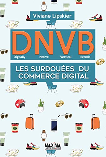 DNVB - Digitally Native Vertical Brands: Les surdouées du commerce digital (French Edition) by Viviane Lipskier