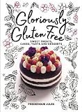 Gloriously Gluten Free: Sweet treats, cakes, tarts and desserts by Frederique Jules