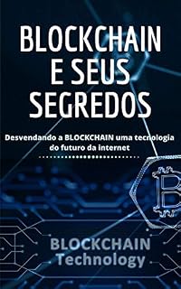 Livro Blockchain E Seus Segredos: Blockchain, chegou para ficar e revolucionar o mundo tecnológico