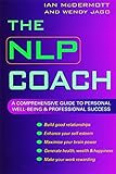 The NLP Coach: A Comprehensive Guide to Personal Well-Being and Professional Success