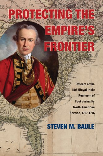 Protecting the Empire's Frontier: Officers of the 18th (Royal Irish) Regiment of Foot during Its Nor by Steven M. Baule