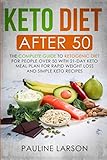 Keto Diet After 50: The Complete Guide to Ketogenic Diet for People Over 50 with 21-Day Keto Meal Plan for Rapid Weight Loss and Simple Keto Recipes
