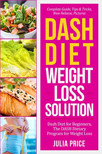 [B.e.s.t] Dash Diet Weight Loss Solution: Dash Diet for Beginners, The DASH Dietary Program for Weight Loss, C [W.O.R.D]
