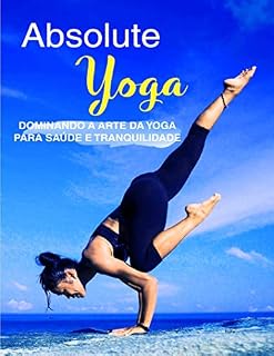 Livro Yoga Absolute: Alcance a melhor saúde, plena consciência e iluminação espiritual em apenas 30 minutos por dia!