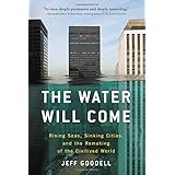 The Water Will Come: Rising Seas, Sinking Cities, and the Remaking of the Civilized World