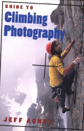Guide to Climbing Photography by Jeff Achey