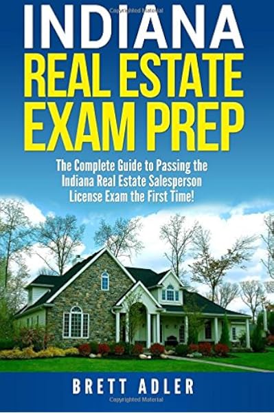 Indiana Real Estate Exam Prep The Complete Guide To Passing The Indiana Real Estate Salesperson License Exam The First Time Adler Brett 9781979157841 Amazon Com Books