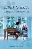 Denise Von Glahn, "Libby Larsen: Composing an American Life" (U Illinois Press, 2017)