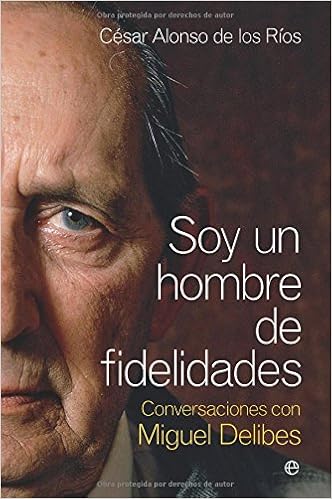 Soy un hombre de fidelidades - conversaciones con Miguel delibes