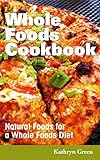 Whole Foods Cookbook: Natural Foods for a Whole Foods Diet by Green Kathryn