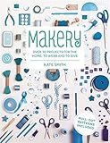 Makery: Over 30 Projects for the Home, to Wear and to Give