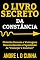 Livro O LIVRO SECRETO DA CONSTÂNCIA: Obtenha Sucesso e Vantagens Desenvolvendo a Capacidade de "Começar e Concluir"
