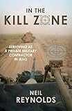 In Kill Zone: Surviving as a Private Military Contractor in Iraq by neil Reynolds