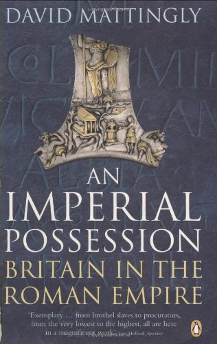 An Imperial Possession: Britain in the Roman Empire, 54 BC - AD 409