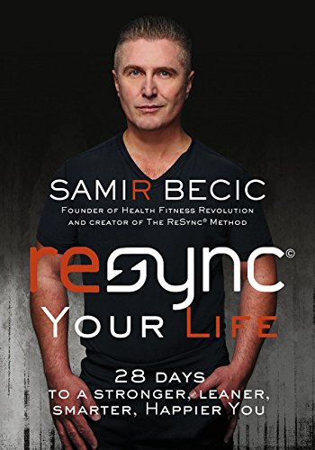ReSYNC Your Life: 28 Days to a Stronger, Leaner, Smarter, Happier You by Samir Becic
