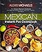 Mexican Instant Pot Cookbook: The Classic Mexican Cookbook for Making Authentic Tacos, Burritos, Fajitas, and More