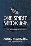 One Spirit Medicine: Ancient Ways to Ultimate Wellness by Alberto Villoldo