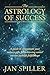 The Astrology of Success: A Guide to Illuminate Your Inborn Gifts for Achieving Career Success and Life Fulfillment